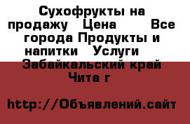 Сухофрукты на продажу › Цена ­ 1 - Все города Продукты и напитки » Услуги   . Забайкальский край,Чита г.